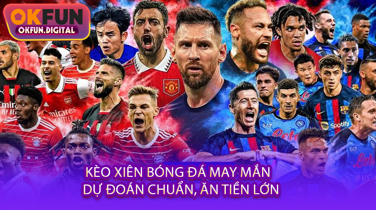 Kèo Xiên Bóng Đá May Mắn Tại OKFUN Có Gì Khác Biệt?